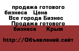 продажа готового бизнеса › Цена ­ 800 000 - Все города Бизнес » Продажа готового бизнеса   . Крым